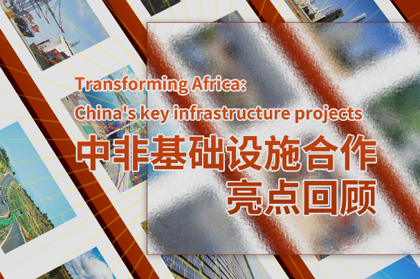 Transforming Africa: China's key infrastructure projects